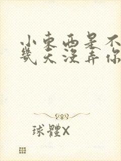 小东西是不是好几天没弄你了