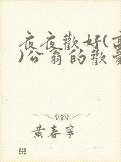夜夜欢好(高h)公翁的欢爱h