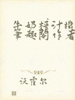 牛奶榨汁机po笔趣阁作者封面