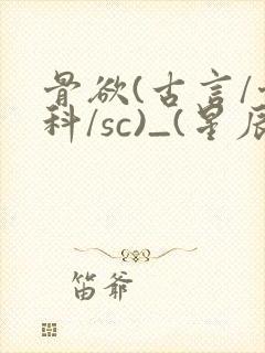骨欲(古言/骨科/sc)_(星辰鲸落)_最新章