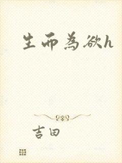 生而为欲h
