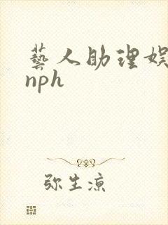 艺人助理娱乐圈nph