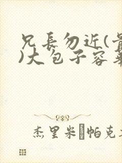 兄长勿近(骨科)大包子容华