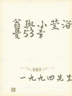 翁与小莹浴室欢爱53章