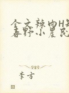 全文辣肉H短篇春野小农民