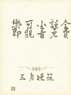 乐可小说全文立即观看免费
