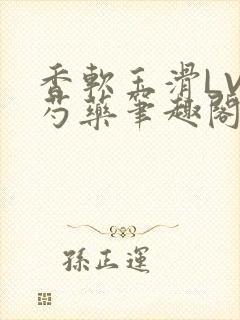 香软玉滑LVL芍药笔趣阁