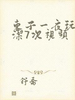 东子一夜玩弄白洁7次视频