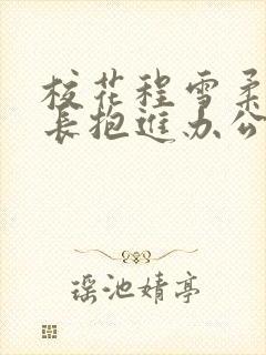 校花程雪柔被校长抱进办公室