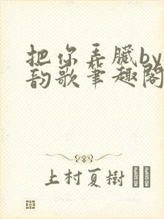 把你弄脏by冬韵歌笔趣阁