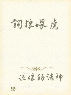 饲狼喂虎