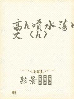 高h喷水荡肉欲文〈h〉封面