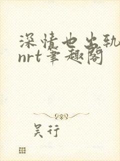 深情也出轨逆2nrt笔趣阁