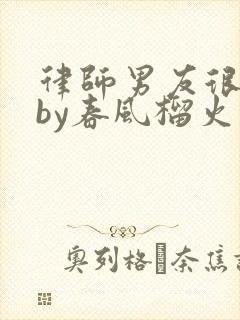 律师男友很难撩by春风榴火