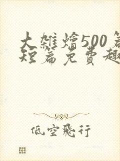大杂烩500篇短篇免费趣笔阁在