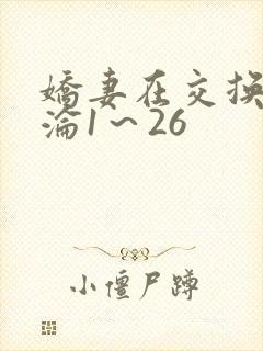 娇妻在交换中沉沦1~26