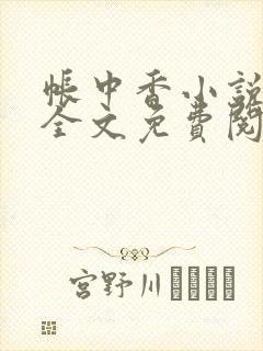 帐中香小说在线全文免费阅读笔趣阁下载