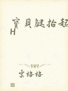宝贝腿抬起来HH
