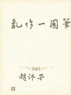 乱作一团笔趣阁