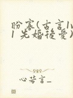 盼寡(古言1v1 先婚后爱)荔枝好多