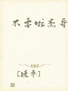 不要啦杰哥