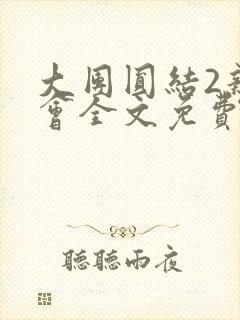 大团圆结2亲情会全文免费听