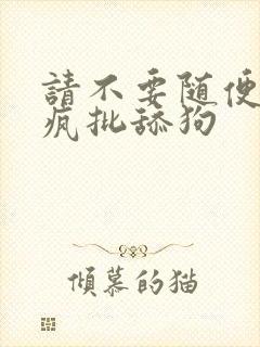 请不要随便抛弃疯批舔狗