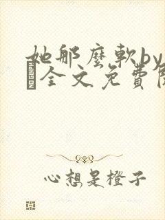 她那么软by今婳全文免费阅读封面