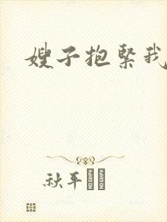 嫂子抱紧我