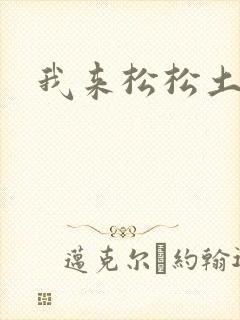 我来松松土
