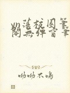 yn荡校园笔趣阁无弹窗笔趣阁