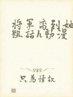将军脔到她哭h粗话h动漫封面