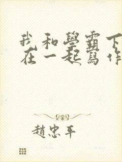 我和学霸下面连在一起写作业小说
