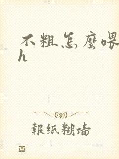 不粗怎么喂饱你h