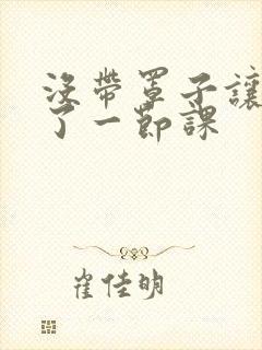 没带罩子让他c了一节课