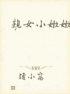 亲女小嫩嫩h乱