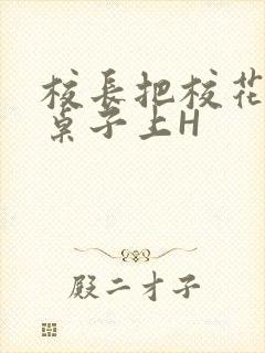 校长把校花放到桌子上H