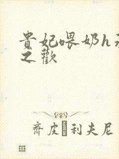 贵妃喂奶h承宠之欢