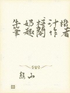 牛奶榨汁机po笔趣阁作者炖一碗汤苏清
