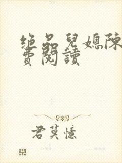 绝品儿媳陈婷免费阅读