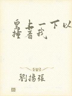 皇上一下以下的撞着我