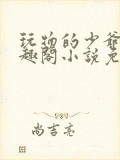 玩物的少爷们笔趣阁小说免费阅读