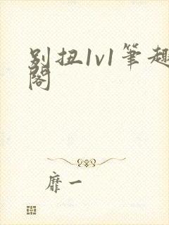 别扭1v1笔趣阁