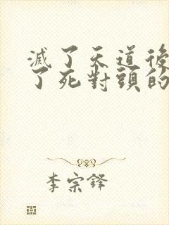 灭了天道后我成了死对头的师妹