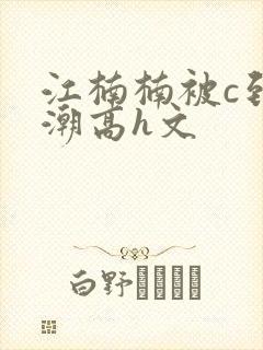 江楠楠被c到高潮高h文