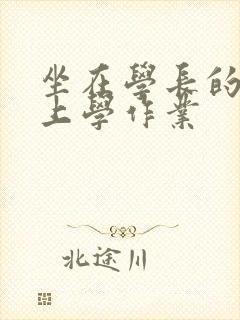 坐在学长的棒棒上学作业