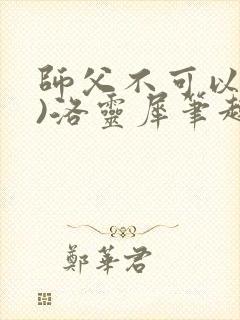 师父不可以(限)洛灵犀笔趣阁无弹窗封面