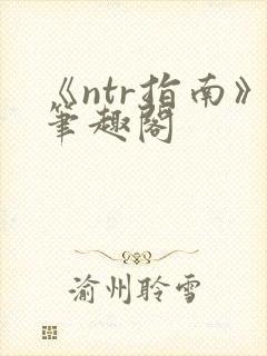 《ntr指南》笔趣阁