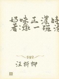 奶味正浓时 作者:炖一碗汤