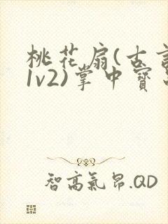 桃花扇(古言,1v2)掌中宝串串